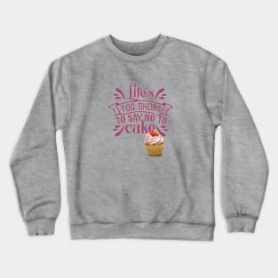 LIFE'S TOO SHORT TO SAY NO TO CAKE-CUPCAKE Crewneck Sweatshirt